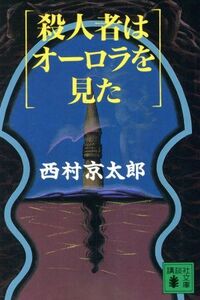 殺人者はオーロラを見た 講談社文庫／西村京太郎【著】