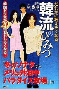 だれかに教えたくなる韓流のひみつ 韓国ドラマが２０倍おもしろくなる！／康煕奉【監修】