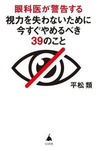 眼科医が警告する　視力を失わないために今すぐやめるべき３９のこと ＳＢ新書６３０／平松類(著者)