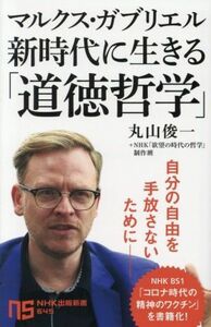 マルクス・ガブリエル新時代に生きる「道徳哲学」 ＮＨＫ出版新書６４５／丸山俊一(著者),ＮＨＫ「欲望の時代の哲学」制作班(著者)