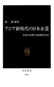 アジア新時代の日本企業 中国に展開する雄飛型企業 中公新書／関満博(著者)