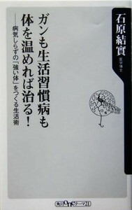 ガンも生活習慣病も体を温めれば治る！ 病気しらずの「強い体」をつくる生活術 角川ｏｎｅテーマ２１／石原結實(著者)