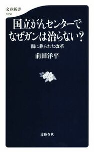 国立がんセンターでなぜガンは治らない？ 闇に葬られた改革 文春新書１０３６／前田洋平(著者)