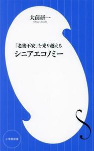 シニアエコノミー 「老後不安」を乗り越える 小学館新書４６０／大前研一(著者)