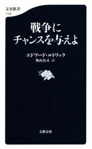 戦争にチャンスを与えよ 文春新書１１２０／エドワード・ルトワック(著者),奥山真司(訳者)