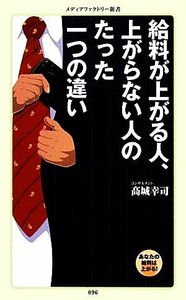 給料が上がる人、上がらない人のたった一つの違い メディアファクトリー新書／高城幸司【著】