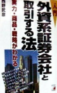 入門　外資系証券会社と取引する法 実力・商品・戦略がわかる Ａｓｕｋａ　ｂｕｓｉｎｅｓｓ　＆　ｌａｎｇｕａｇｅ　ｂｏｏｋｓ／西野武彦