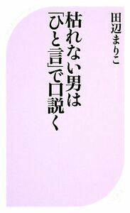 枯れない男は「ひと言」で口説く ベスト新書／田辺まりこ【著】