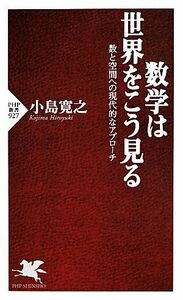 数学は世界をこう見る 数と空間への現代的なアプローチ ＰＨＰ新書９２７／小島寛之(著者)