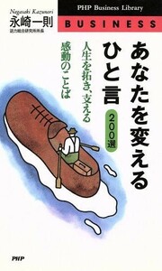 あなたを変えるひと言　２００選 人生を拓き、支える感動のことば ＰＨＰビジネスライブラリーＢｕｓｉｎｅｓｓ／永崎一則(著者)