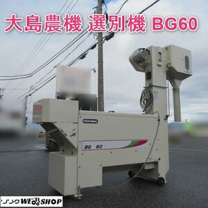 富山 大島農機 選別機 BG60 祖選機 三相 200V 50/60Hz 大径選別網 クズ 異物 石 木片 切ワラ 稲こうじ 籾 米 選別器 中古品