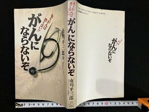 ｇ△　もうがんは恐くない　がんにならないぞ　著・国立がんセンター名誉医院長 市川平三郎　平成2年初版　日刊スポーツ出版社　/B06