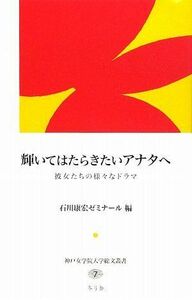 [A11800408]輝いてはたらきたいアナタへ―彼女たちの様々なドラマ (神戸女学院大学総文叢書) 石川康宏ゼミナール