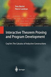 [A11442222]Interactive Theorem Proving and Program Development: Coq'Art: Th