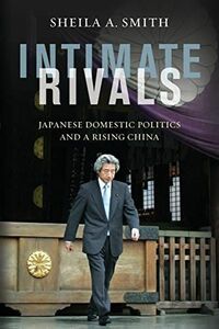 [A12197449]Intimate Rivals: Japanese Domestic Politics and a Rising China (