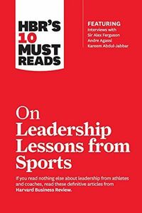 [A12233045]HBR's 10 Must Reads on Leadership Lessons from Sports (featuring