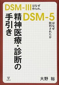 [A12225010]精神医療・診断の手引き―DSM-IIIはなぜ作られ、DSM-5はなぜ批判されたか [単行本（ソフトカバー）] 大野 裕