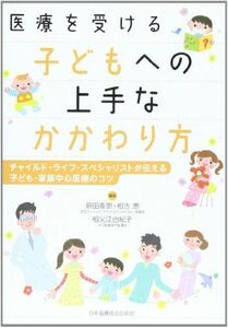 [A01405266]医療を受ける子どもへの上手なかかわり方―チャイルド・ライフ・スペシャリストが伝える子ども・ 原田 香奈