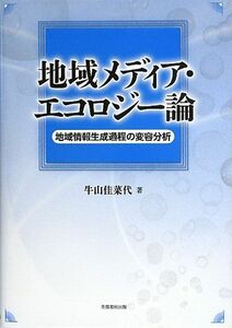 [A12200674]地域メディア・エコロジー論: 地域情報生成過程の変容分析 [単行本] 牛山佳菜代