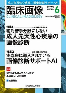 [A12232221]臨床画像 2023年6月号 特集：特集1：絶対苦手分野にしない 成人先天性心疾患の画像診断／特集2：実臨床に導入されている画像診