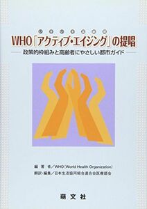 [A01909557]WHO「アクティブ・エイジング(いきいき高齢期)」の提唱―政策的枠組みと高齢者にやさしい都市ガイド [単行本] WHO; 日本生