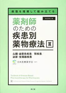 [A11999153]病態を理解して組み立てる 薬剤師のための疾患別薬物療法 III 心臓・血管系疾患/腎疾患/泌尿・生殖器疾患(改訂第2版) [単行