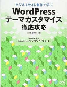 [A11636155]ビジネスサイト制作で学ぶ WordPress「テーマカスタマイズ」徹底攻略 [単行本（ソフトカバー）] 北村 崇; 星野 邦敏