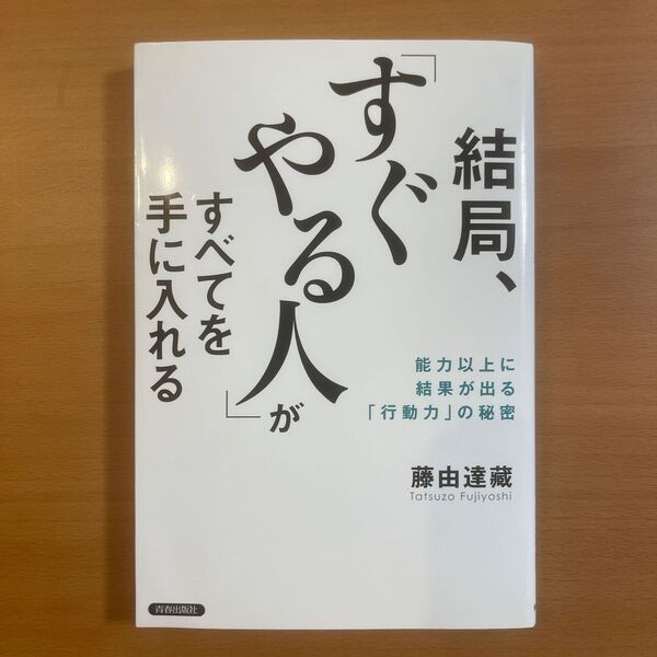 結局、「すぐやる人」がすべてを手に入れる 能力以上に結果が出る「行動力」の秘密 藤由達藏/著