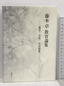 藤本卓教育論集 ?〈教育〉〈学習〉〈生活指導〉 鳥影社 藤本卓