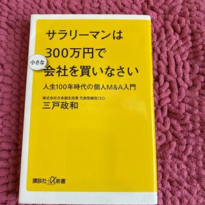 サラリーマンは３００万円で小さな会社を買いなさい　人生１００年時代の個人Ｍ＆Ａ入門 （講談社＋α新書　７８９－１Ｃ） 三戸政和／