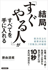 結局、すぐやる人がすべてを手に入れる/藤由達藏■23109-30046-YY59