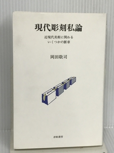 現代彫刻私論―近現代美術に関わるいくつかの断章 津軽書房 岡田敬司