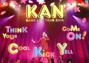 KAN／KAN BAND LIVE TOUR 2014【Think Your Cool Kick Yell Come On!】 KAN