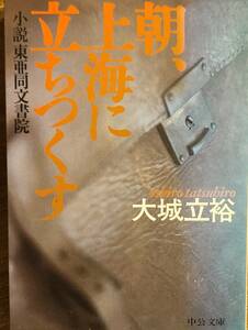 大城立裕著　　　「朝、上海に立ちつくす　小説東亜同文書院」　　昭和63年出版　　　管理番号20231203