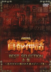 【中古】未確認噂話「首都神話」BEST SELECTION 赤盤~あの××に隠された裏エピソード集~ [DVD]