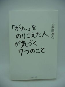 「がん」をのりこえた人が気づく７つのこと ★ 小原田泰久 ◆ 真の癒しとは体験を分かち合うこと ノンフィクション 統合医療の現場 治療法