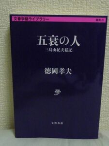 五衰の人 三島由紀夫私記 ★ 徳岡孝夫 ◆ 三島由紀夫という人間の本質 新潮学芸賞受賞 戦中派作家としての心の変遷と戦後 三島の最後の姿