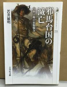 K1222-17　邪馬台国の滅亡　大和王権の征服戦争　若井敏明　吉川弘文館　発行日：2010年4月1日　第1刷