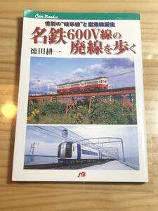 名鉄600V線の廃線を歩く 惜別の”岐阜線”と空港線誕生 JTBパブリッシング 2005年発行