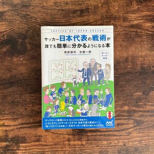 サッカー日本代表の戦術が誰でも簡単に分かるようになる本 西部謙司／著　北健一郎／著