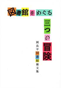 図書館をめぐる三つの冒険：岡長平図書館雑文集　岡長平著 