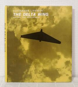 趣■ アレクサンダー・リピッシュ Alexander Lippisch The Delta Wing: History and Development 航空機本