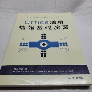 Ｏｆｆｉｃｅ活用情報基礎演習　Ｗｏｒｄ・Ｅｘｃｅｌ・ＰｏｗｅｒＰｏｉｎｔ　２０１６ 福田完治／編