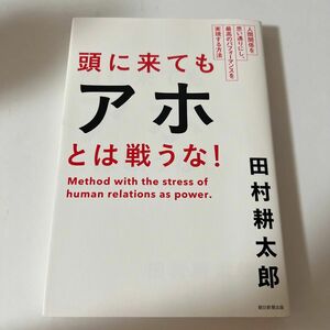 頭に来てもアホとは戦うな！　人間関係を思い通りにし、最高のパフォーマンスを実現する方法 田村耕太郎／著