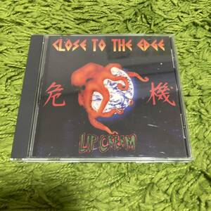 【Lip Cream - Close To The Edge / 危機】gism gauze comes swankys death side s.o.b outo