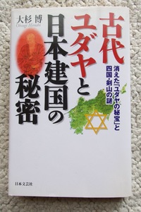 古代ユダヤと日本建国の秘密 消えた「ユダヤの秘宝」と四国・剣山の謎 (日本文芸社) 大杉博