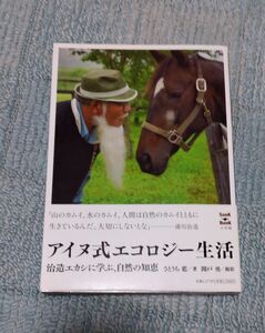 アイヌ式エコロジー生活　治造エシカに学ぶ、自然の知恵　さとうち藍/著　関戸　勇/撮影