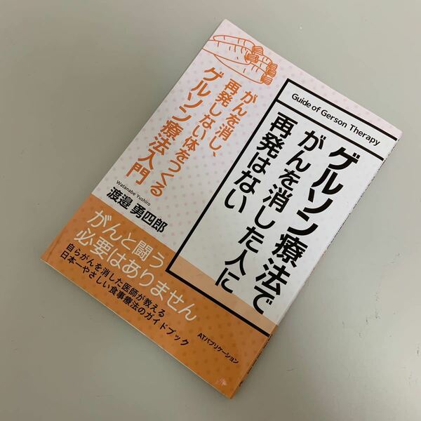 ゲルソン療法でがんを消した人に再発はない-がんを消し、再発しない体をつくるゲルソン療法入門- 単行本 2015/5/22 渡邉勇四郎 (著)