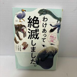 わけあって絶滅しました。　世界一おもしろい絶滅したいきもの図鑑 丸山貴史／著　今泉忠明／監修　サトウマサノリ