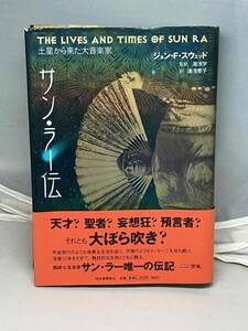 サン・ラー伝　土星から来た大音楽家　Ｔｈｅ　ｌｉｖｅｓ　ａｎｄ　ｔｉｍｅｓ　ｏｆ　Ｓｕｎ　Ｒａ　１９１４／０５／２２－１９９３／０５／３０ ジョン・Ｆ．スウェッド／著　湯浅学／監修　湯浅恵子／訳